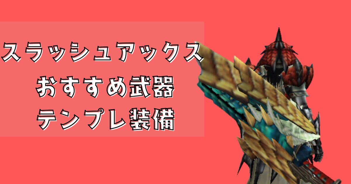 スラッシュアックスのおすすめ武器とテンプレ装備 - ことナビ！| こと 